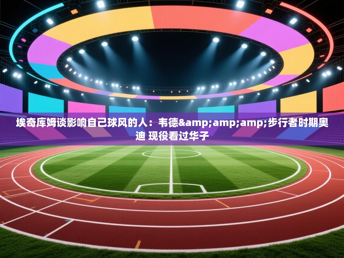 埃奇库姆谈影响自己球风的人：韦德&amp;amp;步行者时期奥迪 现役看过华子