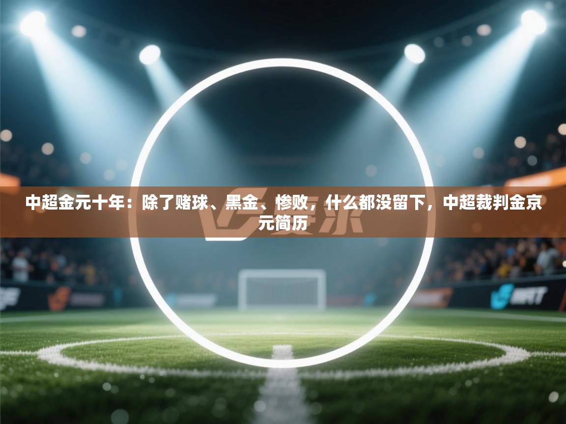 中超金元十年:除了赌球、黑金、惨败,什么都没留下,中超裁判金京元简历 第1张