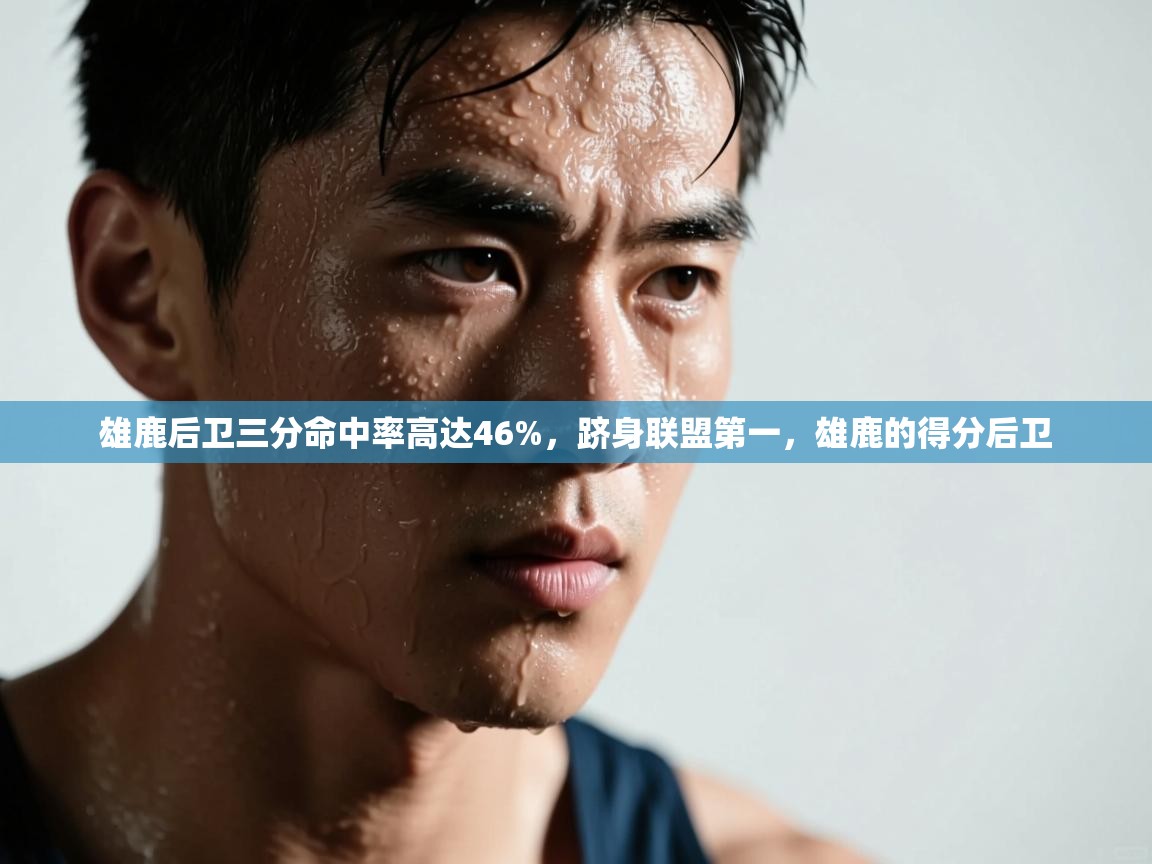 雄鹿后卫三分命中率高达46%，跻身联盟第一，雄鹿的得分后卫